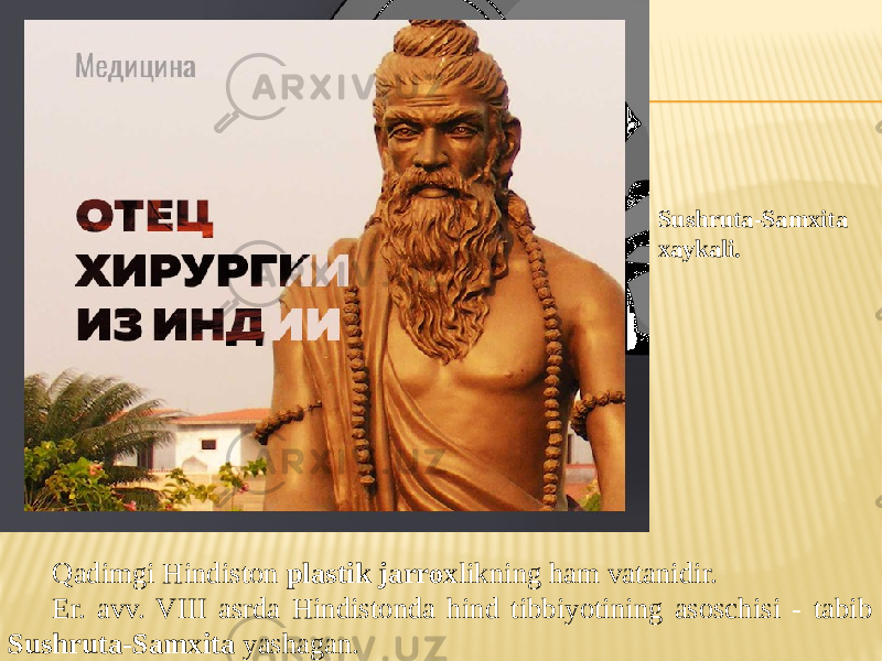  Qadimgi Hindiston plastik jarrox likning ham vatanidir. Er. avv. VIII asrda Hindistonda hind tibbiyotining asoschisi - tabib Sushruta-Samxita yashagan. Sushruta-Samxita xaykali. 