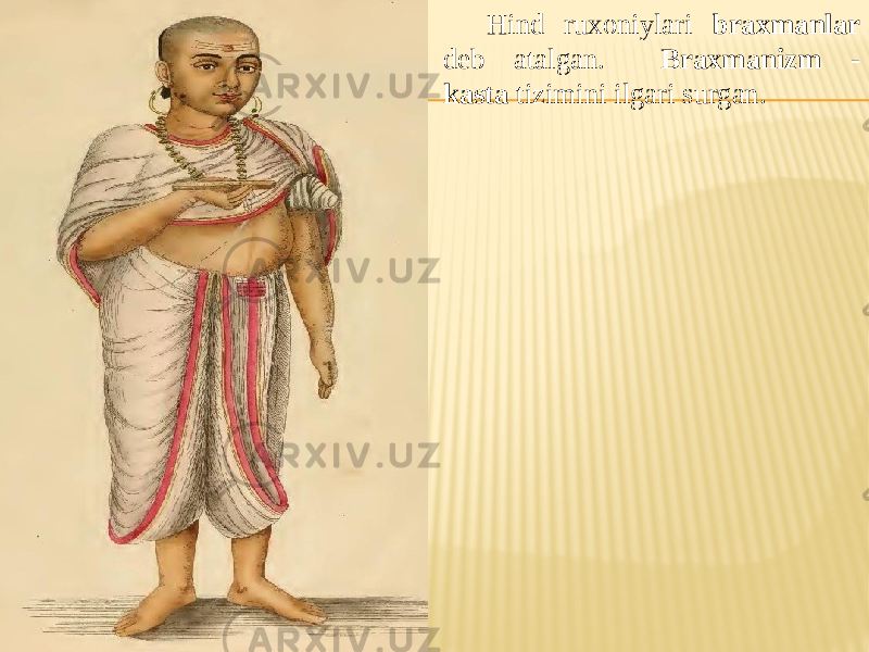 Hind ruxoniylari braxmanlar deb atalgan. Braxmanizm - kasta tizimini ilgari surgan. 
