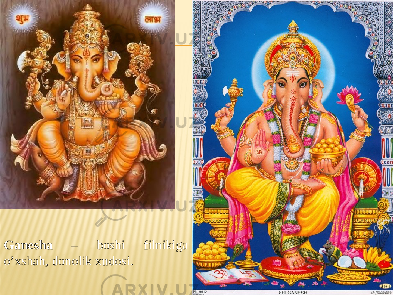 Ganesha – boshi filnikiga o’xshah, donolik xudosi. 