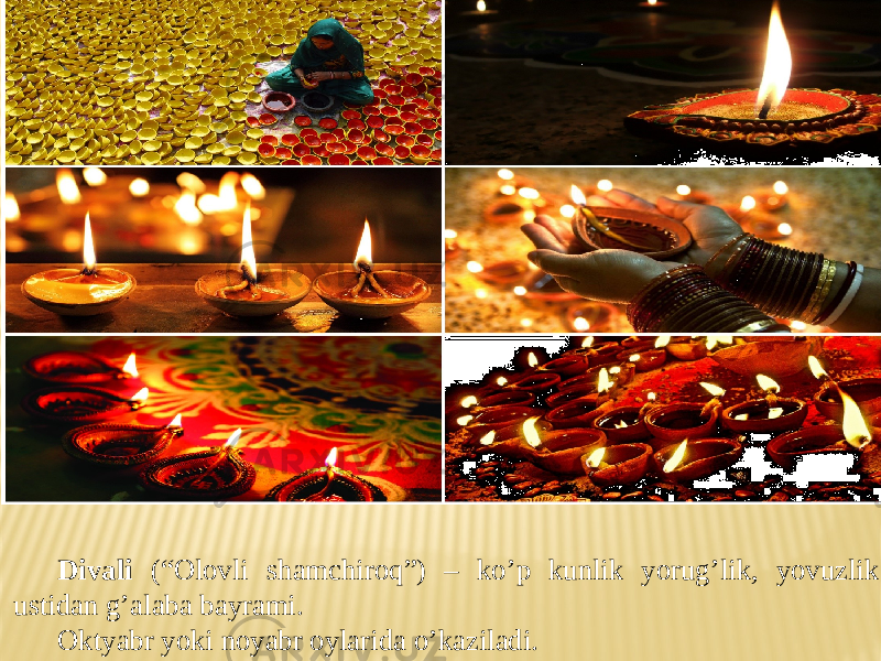 Divali (“Olovli shamchiroq”) – ko’p kunlik yorug’lik, yovuzlik ustidan g’alaba bayrami. Oktyabr yoki noyabr oylarida o’kaziladi. 