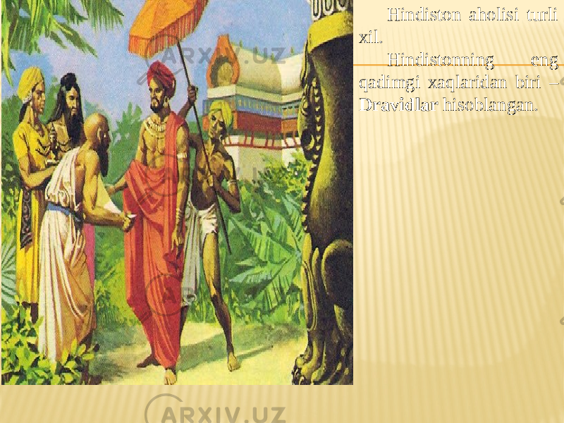 Hindiston aholisi turli xil. Hindistonning eng qadimgi xaqlaridan biri – Dravidlar hisoblangan. 