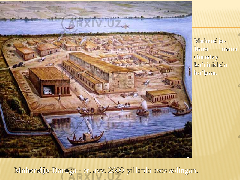 Mohendjo-Daro ga - er. avv. 2600-yillarda asos solingan. Mohendjo- Daro mana shunday ko’rinishda bo’lgan. 