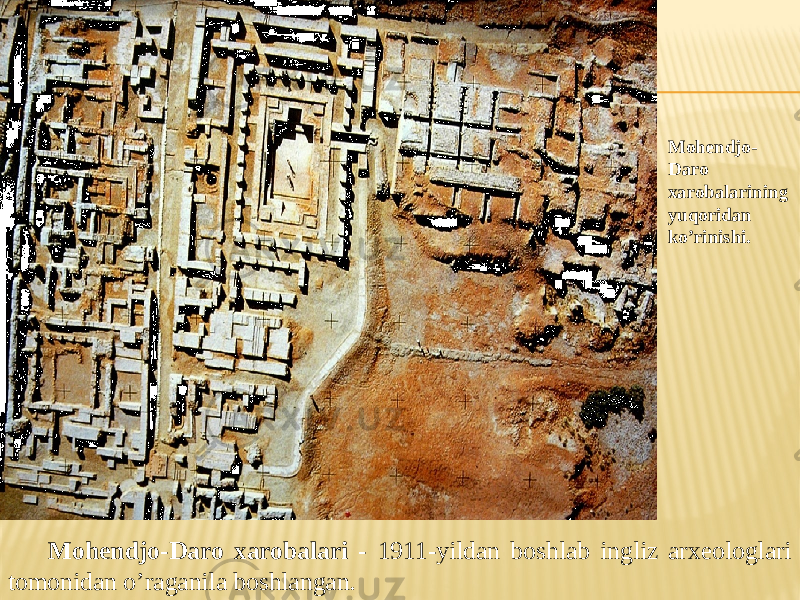 Mohendjo-Daro xarobalari - 1911-yildan boshlab ingliz arxeologlari tomonidan o’raganila boshlangan. Mohendjo- Daro xarobalarining yuqoridan ko’rinishi. 