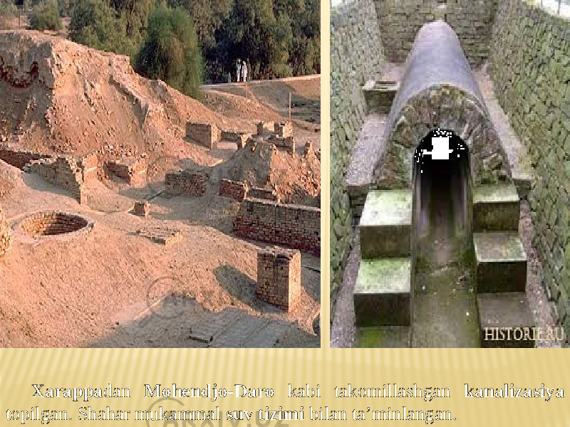  Xarappa dan Mohendjo-Daro kabi takomillashgan kanalizasiya topilgan. Shahar mukammal suv tizimi bilan ta’minlangan. 