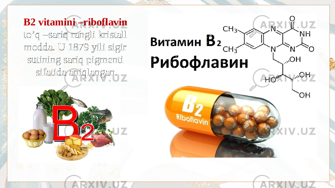 B2 vitamini –riboflavin to’q –sariq rangli kristall modda. U 1879 yili sigir sutining sariq pigmenti sifatida aniqlangan. 