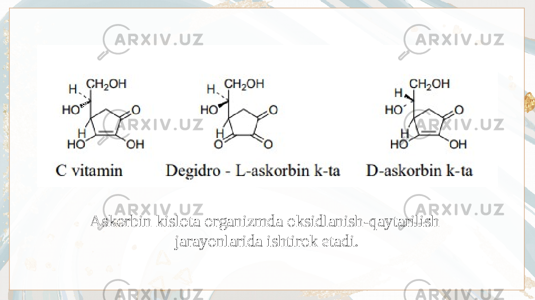Askorbin kislota organizmda oksidlanish-qaytarilish jarayonlarida ishtirok etadi. 