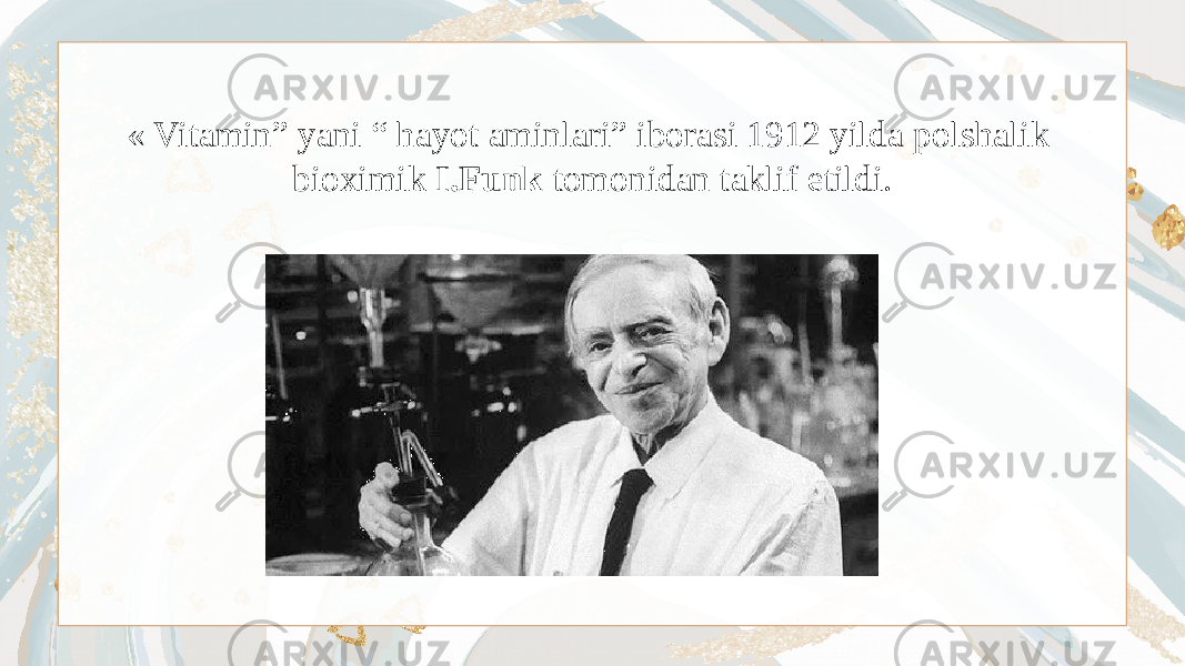 « Vitamin” yani “ hayot aminlari” iborasi 1912 yilda polshalik bioximik I.Funk tomonidan taklif etildi. 