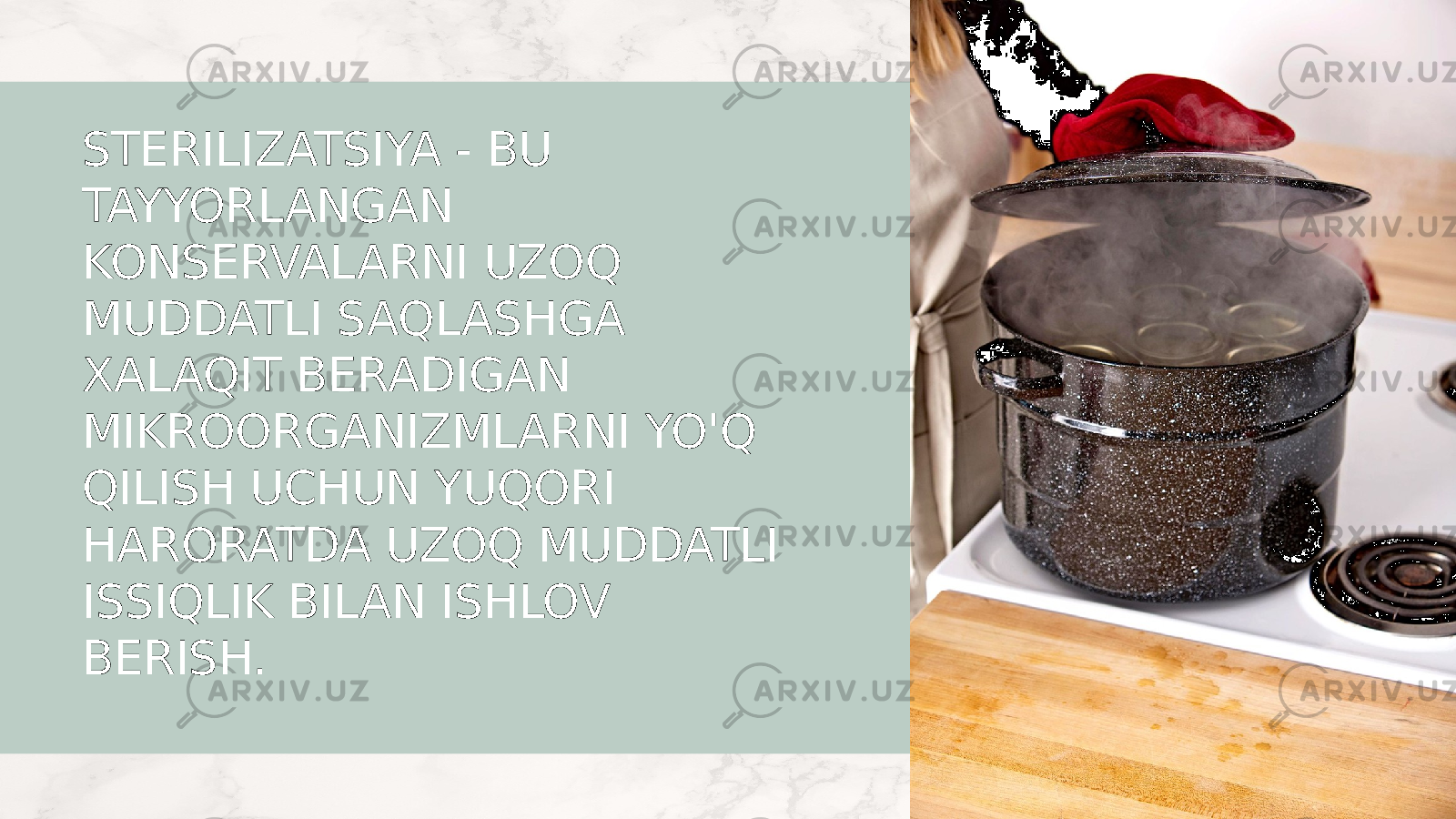 STERILIZATSIYA - BU TAYYORLANGAN KONSERVALARNI UZOQ MUDDATLI SAQLASHGA XALAQIT BERADIGAN MIKROORGANIZMLARNI YO&#39;Q QILISH UCHUN YUQORI HARORATDA UZOQ MUDDATLI ISSIQLIK BILAN ISHLOV BERISH. 