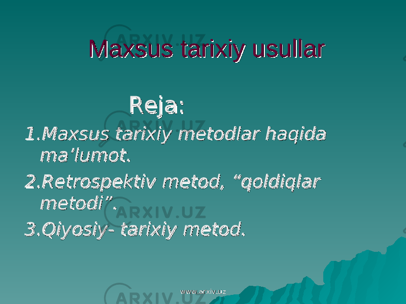 Maxsus tarixiy usullarMaxsus tarixiy usullar Reja:Reja: 1.Maxsus tarixiy metodlar haqida 1.Maxsus tarixiy metodlar haqida ma’lumot.ma’lumot. 2.Retrospektiv metod, “qoldiqlar 2.Retrospektiv metod, “qoldiqlar metodi”.metodi”. 3.Qiyosiy- tarixiy metod.3.Qiyosiy- tarixiy metod. www.arxiv.uzwww.arxiv.uz 