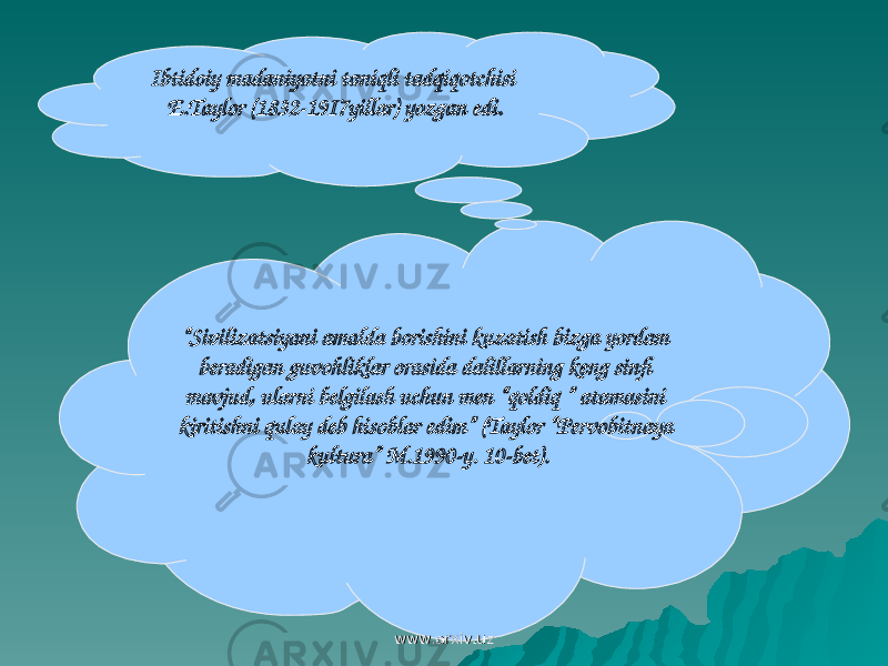 “ Sivilizatsiyani amalda borishini kuzatish bizga yordam beradigan guvohliklar orasida dalillarning keng sinfi mavjud, ularni belgilash uchun men “qoldiq ” atamasini kiritishni qulay deb hisoblar edim” (Taylor “Pervobitnaya kultura” M.1990-y. 10-bet).Ibtidoiy madaniyatni taniqli tadqiqotchisi E.Taylor (1832-19I7yillar) yozgan edi. www.arxiv.uzwww.arxiv.uz 