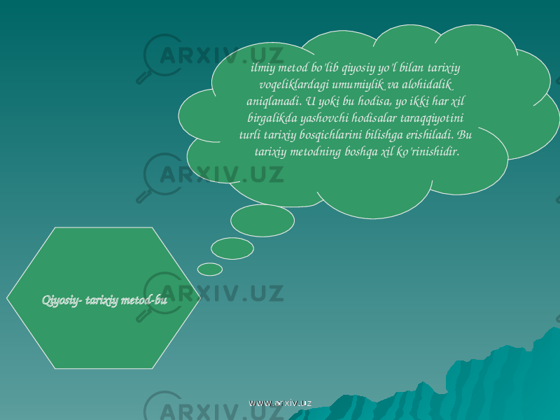Qiyosiy- tarixiy metod-bu ilmiy metod bo’lib qiyosiy yo’l bilan tarixiy voqeliklardagi umumiylik va alohidalik aniqlanadi. U yoki bu hodisa, yo ikki har xil birgalikda yashovchi hodisalar taraqqiyotini turli tarixiy bosqichlarini bilishga erishiladi. Bu tarixiy metodning boshqa xil ko’rinishidir. www.arxiv.uzwww.arxiv.uz 