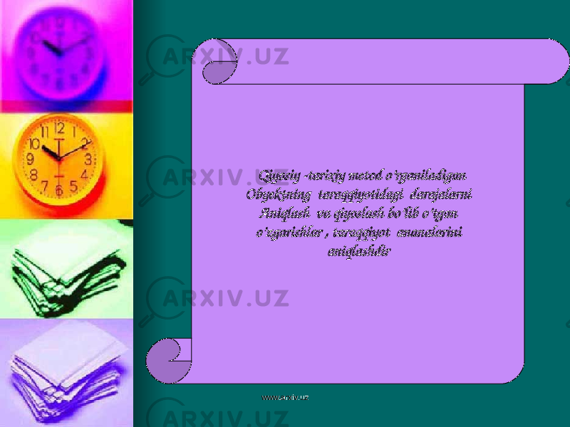  Qiyosiy -tarixiy metod o’rganiladigan Obyektning taraqqiyotidagi darajalarni Aniqlash va qiyoslash bo’lib o’tgan o’zgarishlar , taraqqiyot ananalarini aniqlashdir www.arxiv.uzwww.arxiv.uz 