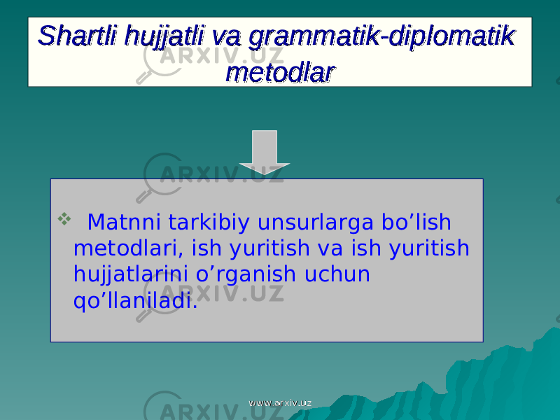 SS hartli hujjatli va grammatik-diplomatik hartli hujjatli va grammatik-diplomatik metodlarmetodlar  M atnni tarkibiy unsurlarga bo’lish metodlari, ish yuritish va ish yuritish hujjatlarini o’rganish uchun qo’llaniladi. www.arxiv.uzwww.arxiv.uz 