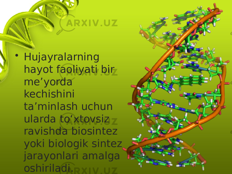 • Hujayralarning hayot faoliyati bir me’yorda kechishini ta’minlash uchun ularda to‘xtovsiz ravishda biosintez yoki biologik sintez jarayonlari amalga oshiriladi. 