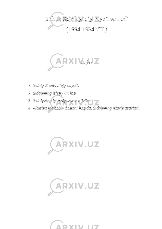 Sidqiy Xondayliqiy h ayoti v a i jodi (1884-1934 YIL) Reja: 1. Sidqiy Xondayliqiy hayoti. 2. Sidqiyning ishqiy lirikasi. 3. Sidqiyning ijtimoiy-siyosiy lirikasi. 4. «Rusiya inqilobi» dostoni haqida. Sidqiyning nasriy asarlari. 