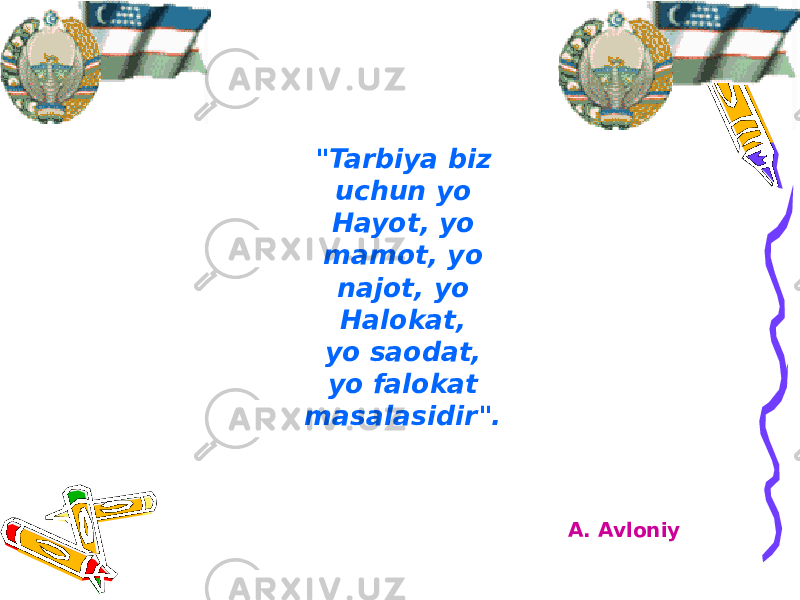 &#34;Tarbiya biz uchun yo Hayot, yo mamot, yo najot, yo Halokat, yo saodat, yo falokat masalasidir&#34;. A. Avloniy www.arxiv.uz 