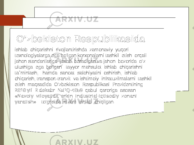  O’zbekiston Respublikasida ishlab chiqarishni rivojlantirishda zamonaviy yuqori texnologiyalarga ega bo’lgan korxonalarni tashkil etish orqali jahon standartlariga javob beradigan va jahon bozorida o’z ulushiga ega bo’lgan tayyor mahsulot ishlab chiqarishni ta`minlash, hamda sanoat salohiyatini oshirish, ishlab chiqarish, transport-tranzit va ishtimoiy infratuzilmalarni tashkil etish maqsadida O’zbekiston Respublikasi Prezidentining 2018 yil 2 dekabr №PQ-4059 qabul qaroriga asosan «Navoiy viloyatida erkin industrial-iqtisodiy zonani yaratish» to’grisida nizom ishlab chiqilgan. 