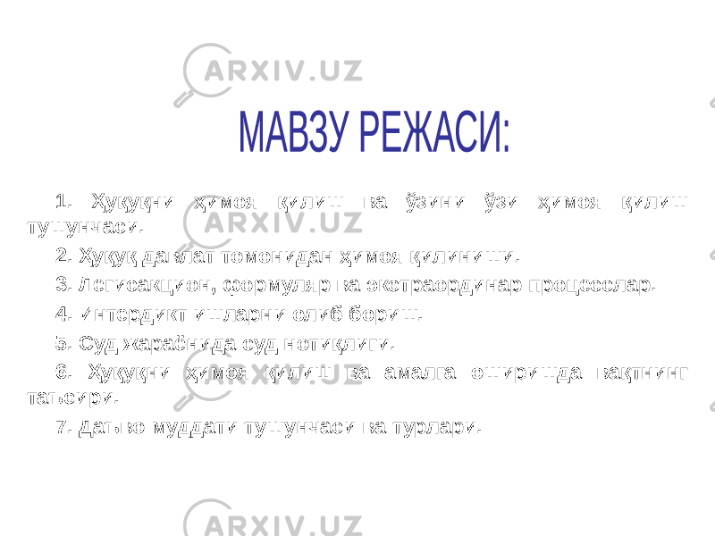 1. Ҳуқуқни ҳимоя қилиш ва ўзини ўзи ҳимоя қилиш тушунчаси. 2. Ҳуқуқ давлат томонидан ҳимоя қилиниши. 3. Легисакцион, формуляр ва экстраординар процесслар. 4. Интердикт ишларни олиб бориш. 5. Суд жараёнида суд нотиқлиги. 6. Ҳуқуқни ҳимоя қилиш ва амалга оширишда вақтнинг таъсири. 7. Даъво муддати тушунчаси ва турлари. 