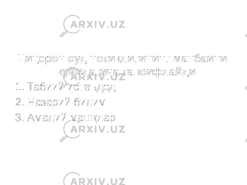 Цицерон суд нотиқлигининг манбаини қуйидагича тавсифлайди: 1. Табиий истеъдод 2. Назарий билим 3. Амалий машқлар 