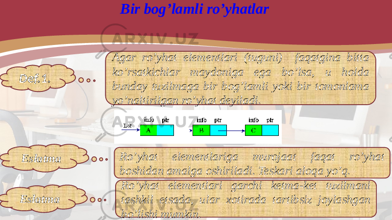 Bir bog’lamli ro’yhatlar Def.1. Agar ro’yhat elementlari (tuguni) faqatgina bitta ko’rsatkichlar maydoniga ega bo’lsa, u holda bunday tuzilmaga bir bog’lamli yoki bir tomonlama yo’naltirilgan ro’yhat deyiladi. Eslatma Ro’yhat elementlari garchi ketma-ket tuzilmani tashkil etsada, ular xotirada tartibsiz joylashgan bo’lishi mumkin. Eslatma Ro’yhat elementlariga murojaat faqat ro’yhat boshidan amalga oshiriladi. Teskari aloqa yo’q. 