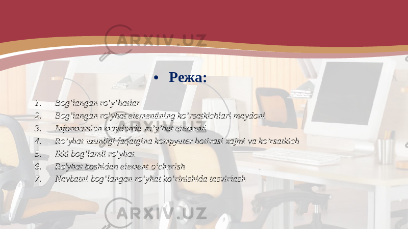 • Режа: 1. Bog’langan ro’y’hatlar 2. Bog’langan ro’yhat elementining ko’rsatkichlari maydoni 3. Informatsion maydonda ro’y’hat elementi 4. Ro’yhat uzunligi faqatgina kompyuter hotirasi xajmi va ko’rsatkich 5. Ikki bog’lamli ro’yhat 6. Ro&#39;yhat boshidan element o‘cherish 7. Navbatni bog’langan ro’yhat ko’rinishida tasvirlash 