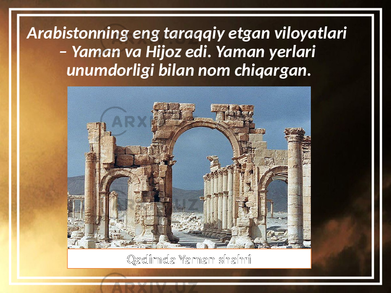 Arabistonning eng taraqqiy etgan viloyatlari – Yaman va Hijoz edi. Yaman yerlari unumdorligi bilan nom chiqargan. Qadimda Yaman shahri 