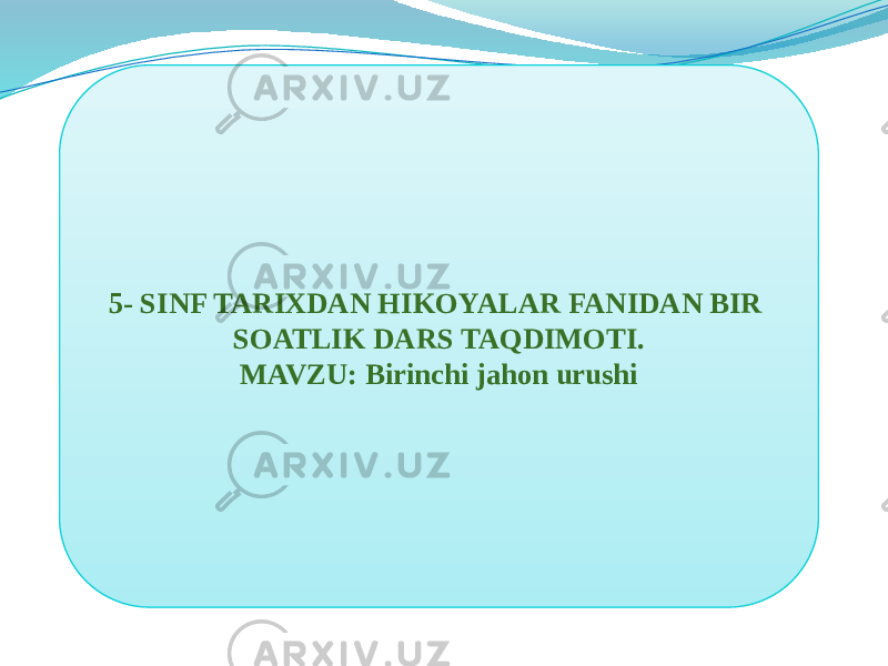 5- SINF TARIXDAN HIKOYALAR FANIDAN BIR SOATLIK DARS TAQDIMOTI. MAVZU: Birinchi jahon urushi 