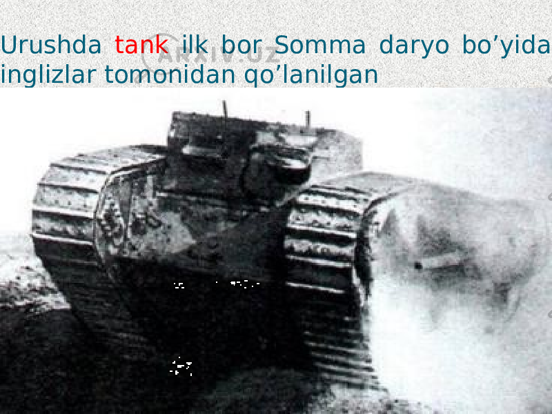  Urushda tank ilk bor Somma daryo bo’yida inglizlar tomonidan qo’lanilgan 2903 0D 08 060507 