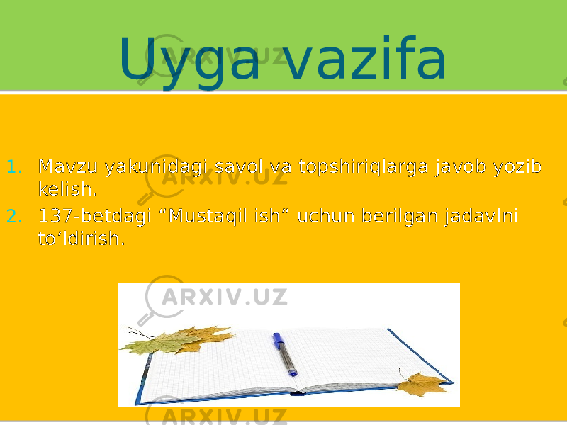 Uyga vazifa 1. Mavzu yakunidagi savol va topshiriqlarga javob yozib kelish. 2. 137-betdagi “Mustaqil ish” uchun berilgan jadavlni to’ldirish.29160702 3225 3F02 1D 3525 32 0D 