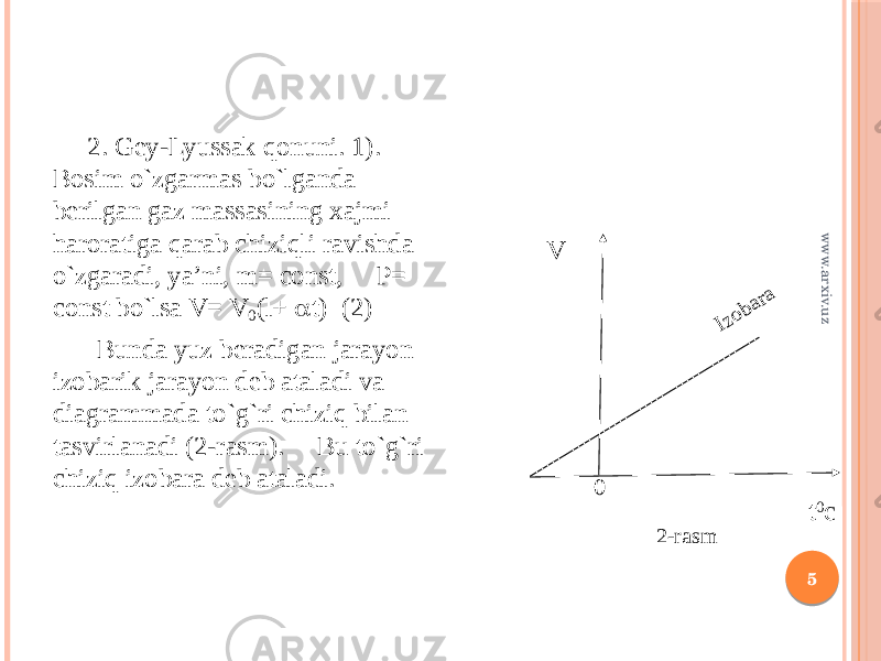 2. Gey-Lyussak qonuni. 1). Bosim o`zgarmas bo`lganda berilgan gaz massasining xajmi haroratiga qarab chiziqli ravishda o`zgaradi, ya’ni, m= const, P= const bo`lsa V= V 0 (l+  t) (2) Bunda yuz beradigan jarayon izobarik jarayon deb ataladi va diagrammada to`g`ri chiziq bilan tasvirlanadi (2-rasm). Bu to`g`ri chiziq izobara deb ataladi. 5 t 0 cVIzobara 0 2-rasm www.arxiv.uz 