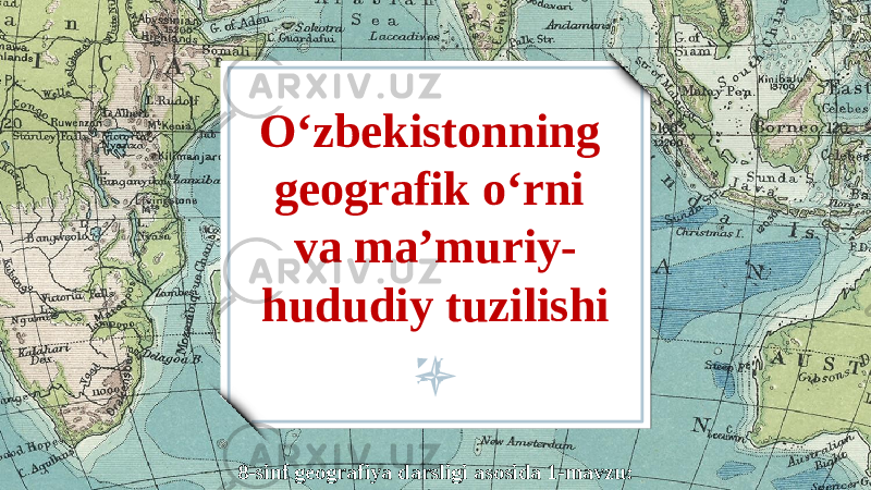 O‘zbekistonning geografik o‘rni va ma’muriy- hududiy tuzilishi 8-sinf geografiya darsligi asosida 1-mavzu: 
