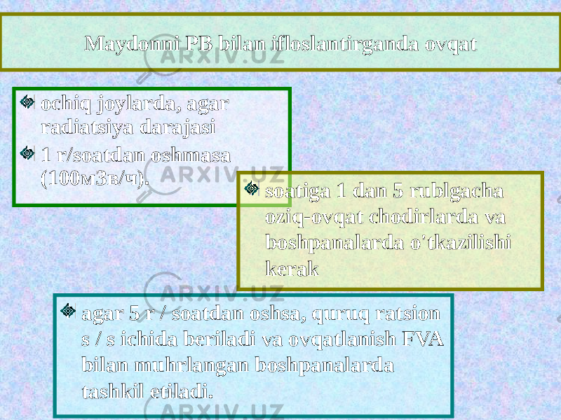 Maydonni PB bilan ifloslantirganda ovqat agar 5 r / soatdan oshsa, quruq ratsion s / s ichida beriladi va ovqatlanish FVA bilan muhrlangan boshpanalarda tashkil etiladi.ochiq joylarda, agar radiatsiya darajasi 1 r/soatdan oshmasa (100мЗв/ч). soatiga 1 dan 5 rublgacha oziq-ovqat chodirlarda va boshpanalarda o&#39;tkazilishi kerak 