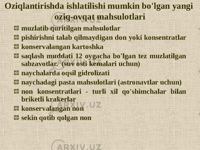 Oziqlantirishda ishlatilishi mumkin bo&#39;lgan yangi oziq-ovqat mahsulotlari muzlatib quritilgan mahsulotlar pishirishni talab qilmaydigan don yoki konsentratlar konservalangan kartoshka saqlash muddati 12 oygacha bo&#39;lgan tez muzlatilgan sabzavotlar. (suv osti kemalari uchun) naychalarda oqsil gidrolizati naychadagi pasta mahsulotlari (astronavtlar uchun) non konsentratlari - turli xil qo&#39;shimchalar bilan briketli krakerlar konservalangan non sekin qotib qolgan non 