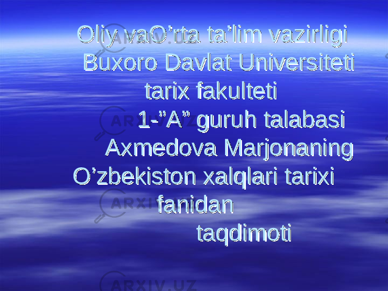  Oliy vaO’rta ta’lim vazirligi Oliy vaO’rta ta’lim vazirligi Buxoro Davlat UniversitetiBuxoro Davlat Universiteti tarix fakulteti tarix fakulteti 1-”A” guruh talabasi 1-”A” guruh talabasi Axmedova Marjonaning Axmedova Marjonaning O’zbekiston xalqlari tarixi O’zbekiston xalqlari tarixi fanidan fanidan taqdimoti taqdimoti 