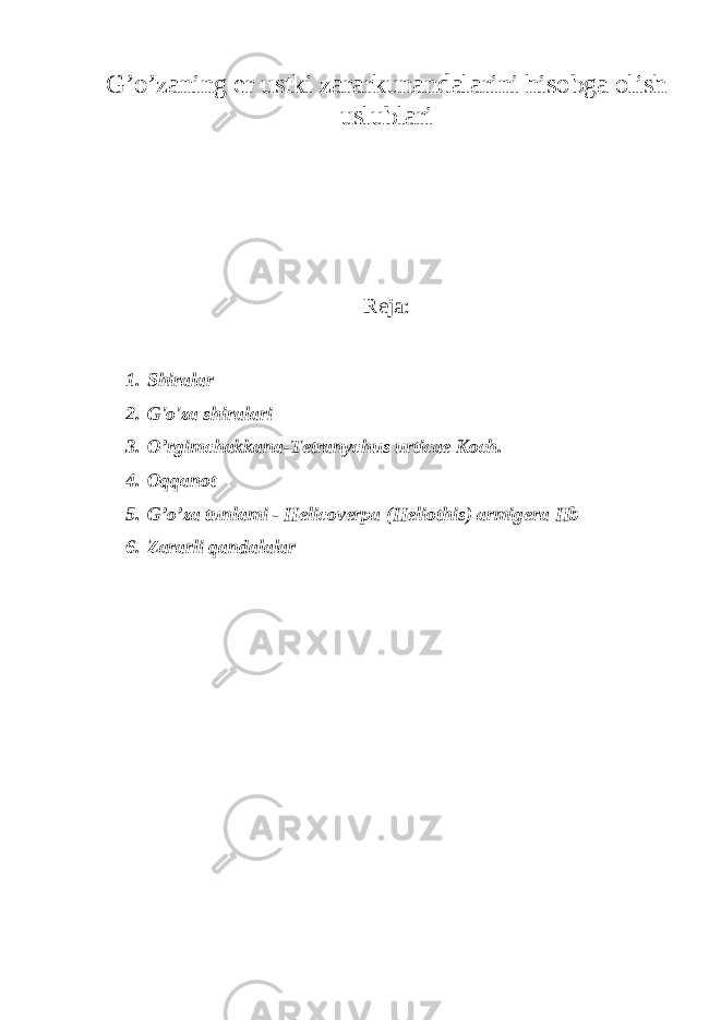 G’o’zaning er ustki zararkunandalarini hisobga olish uslublari Reja: 1. Shiralar 2. G&#39;o&#39;za shiralari 3. O’rgimchakkana-Tetranychus urticae Koch. 4. Oqqanot 5. G’o’za tunlami - Helicoverpa (Heliothis) armigera Hb 6. Zararli qandalalar 