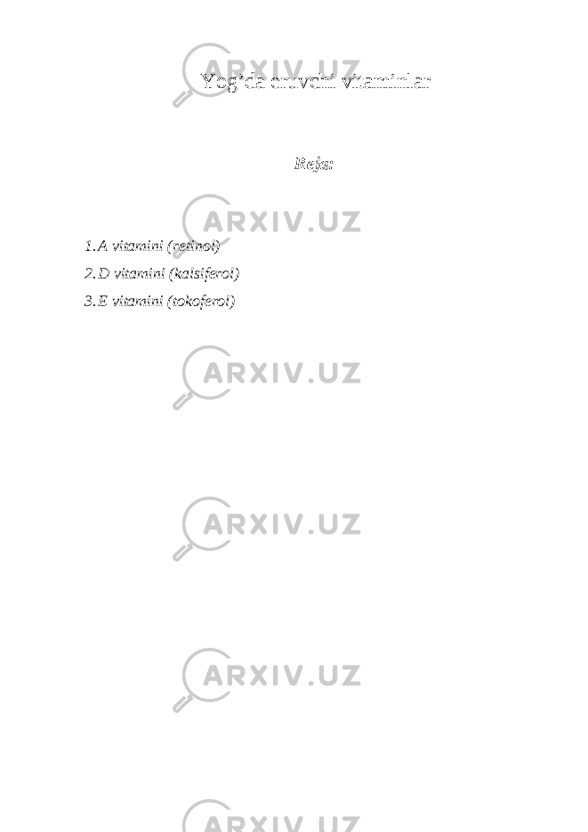 Yog’da eruvchi vitaminlar Reja: 1. A vitamini (retinol) 2. D vitamini (kalsiferol) 3. E vitamini (tokoferol) 