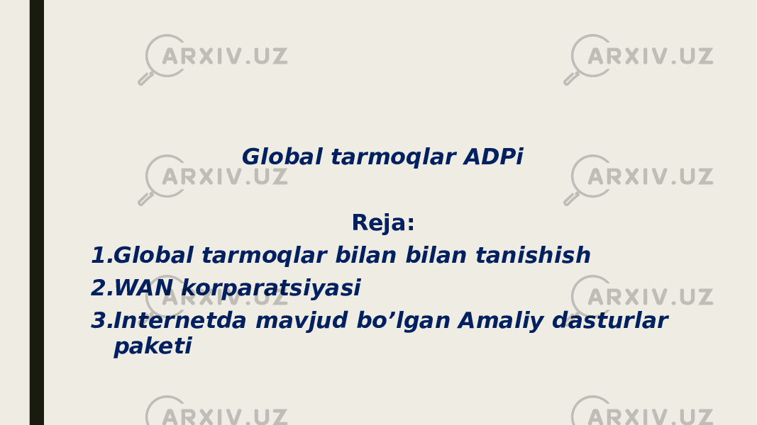 Global tarmoqlar ADPi Reja: 1. Global tarmoqlar bilan bilan tanishish 2. WAN korparatsiyasi 3. Internetda mavjud bo’lgan Amaliy dasturlar paketi 