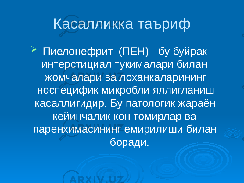 Касалликка таъриф  Пиелонефрит (ПЕН) - бу буйрак интерстициал тукималари билан жомчалари ва лоханкаларининг носпецифик микробли яллигланиш касаллигидир. Бу патологик жараён кейинчалик кон томирлар ва паренхимасининг емирилиши билан боради. 