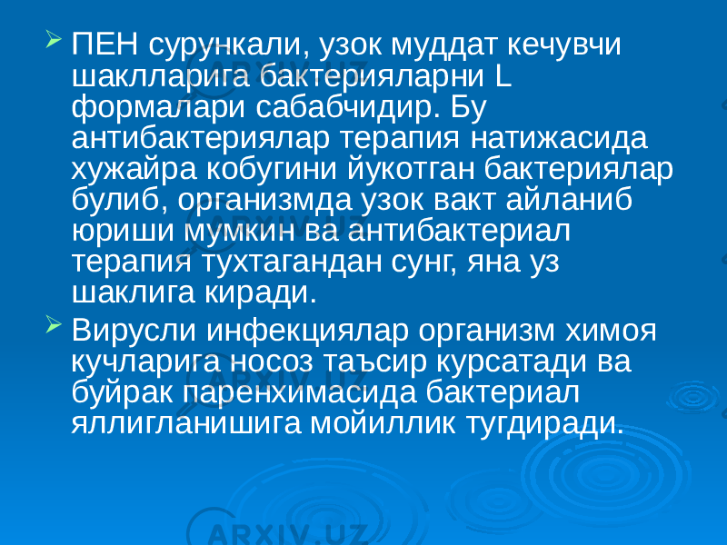  ПЕН сурункали, узок муддат кечувчи шаклларига бактерияларни L формалари сабабчидир. Бу антибактериялар терапия натижасида хужайра кобугини йукотган бактериялар булиб, организмда узок вакт айланиб юриши мумкин ва антибактериал терапия тухтагандан сунг, яна уз шаклига киради.  Вирусли инфекциялар организм химоя кучларига носоз таъсир курсатади ва буйрак паренхимасида бактериал яллигланишига мойиллик тугдиради. 