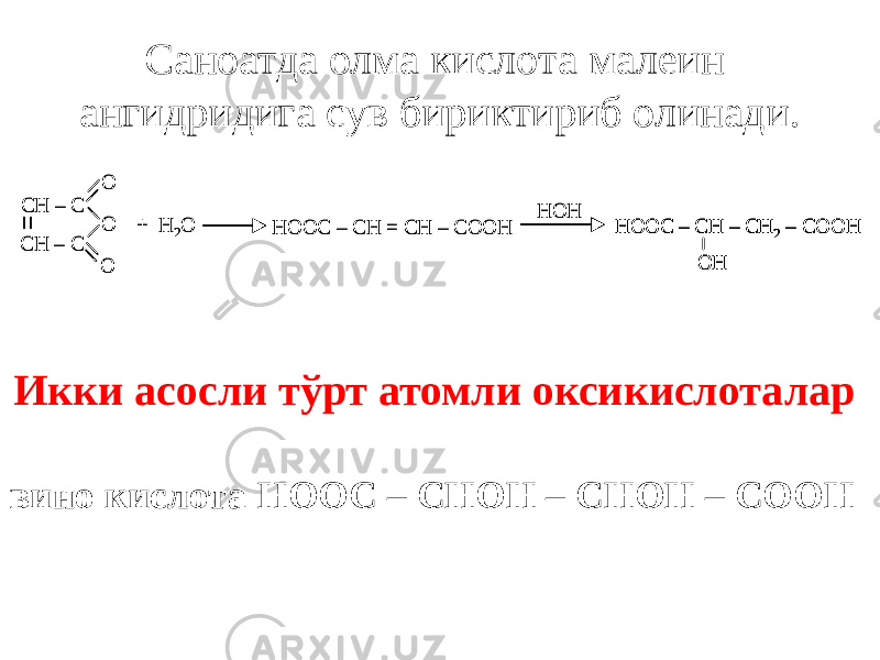 CH – C CH – C O O O + H 2O HOOC – CH = CH – COOH HOOC – CH – CH 2– COOH OH HOH CH – C CH – C O O O + H 2O HOOC – CH = CH – COOH HOOC – CH – CH 2– COOH OH HOOC – CH – CH 2– COOH OH HOHСаноатда олма кислота малеин ангидридига сув бириктириб олинади. Икки асосли тўрт атомли оксикислоталар вино кислота НООС – СНОН – СНОН – СООН 
