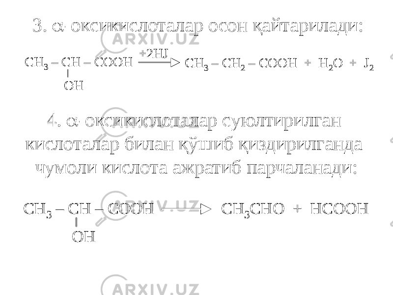 3.  -оксикислоталар осон қайтарилади: CH 3 – CH – COOH OH +2HJ CH 3 – CH 2 – COOH + H 2 O + J 2 CH3 – CH – COOH OH +2HJ CH 3 – CH 2 – COOH + H 2 O + J 2 4.  -оксикислоталар суюлтирилган кислоталар билан қўшиб қиздирилганда чумоли кислота ажратиб парчаланади: CH 3 – CH – COOH OH CH 3 CHO + HCOOH CH 3 – CH – COOH OH CH 3 CHO + HCOOH 