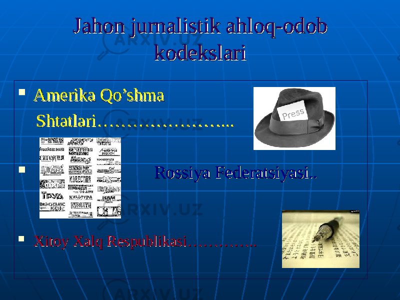 Jahon jurnalistik ahloq-odob Jahon jurnalistik ahloq-odob kodekslarikodekslari  Amerika Qo’shma Amerika Qo’shma Shtatlari…………………...Shtatlari…………………...  Rossiya Federatsiyasi.. Rossiya Federatsiyasi..  Xitoy Xalq Respublikasi…………..Xitoy Xalq Respublikasi………….. 