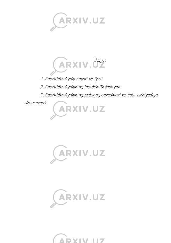 Reja: 1. Sadriddin Ayniy hayoti va ijodi 2. Sadriddin Ayniyning jadidchilik faoliyati 3. Sadriddin Ayniyning pedagog qarashlari va bola tarbiyasiga oid asarlari 