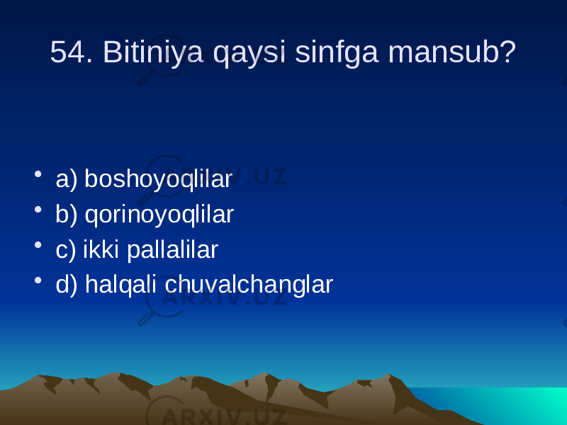 54. Bitiniya qaysi sinfga mansub? • a) boshoyoqlilar • b) qorinoyoqlilar • c) ikki pallalilar • d) halqali chuvalchanglar 