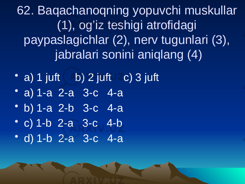 62. Baqachanoqning yopuvchi muskullar (1), og’iz teshigi atrofidagi paypaslagichlar (2), nerv tugunlari (3), jabralari sonini aniqlang (4) • a) 1 juft b) 2 juft c) 3 juft • a) 1-a 2-a 3-c 4-a • b) 1-a 2-b 3-c 4-a • c) 1-b 2-a 3-c 4-b • d) 1-b 2-a 3-c 4-a 