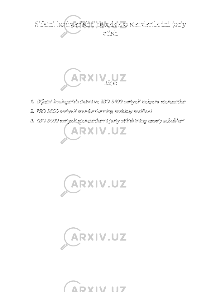 Sifatni boshqarishning xalqaro standartlarini joriy etish Reja: 1. Sifatni boshqarish tizimi va ISO 9000 seriyali xalqaro standartlar 2. ISO 9000 seriyali standartlarning tarkibiy tuzilishi 3. ISO 9000 seriyali standartlarni joriy etilishining asosiy sabablari 