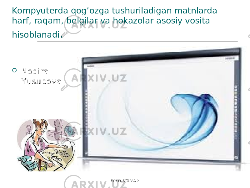 Kompyuterda q og’oz g a tushuriladigan matnlarda harf, raqam, belgilar va hokazolar asosiy vosita hisoblanadi .  Nodira Yusupova www.arxiv.uz 