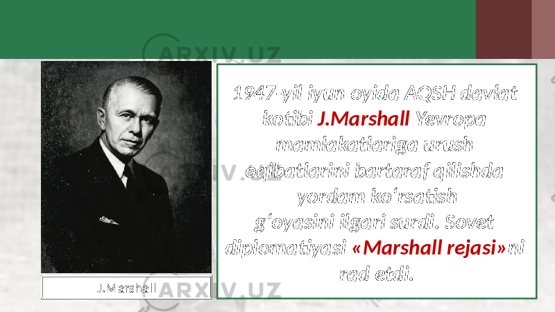 1947-yil iyun oyida AQSH davlat kotibi J.Marshall Yevropa mamlakatlariga urush oqibatlarini bartaraf qilishda yordam ko‘rsatish g‘oyasini ilgari surdi. Sovet diplomatiyasi «Marshall rejasi» ni rad etdi. J.Marshall 