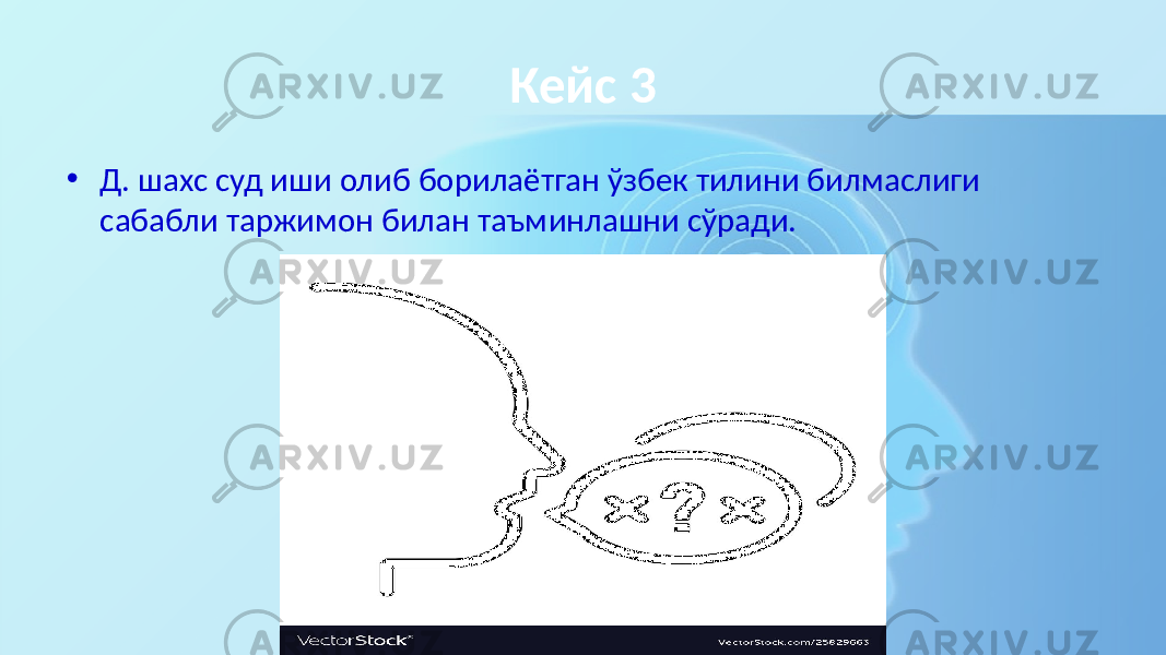 Кейс 3 • Д. шахс суд иши олиб борилаётган ўзбек тилини билмаслиги сабабли таржимон билан таъминлашни сўради. 