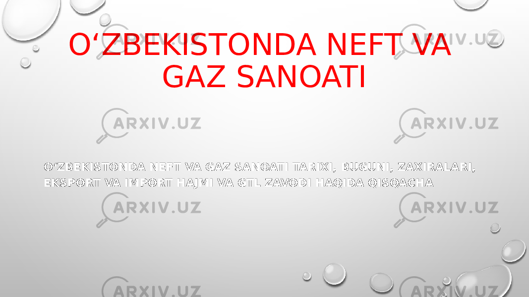 O‘ZBEKISTONDA NEFT VA GAZ SANOATI O‘ZBEKISTONDA NEFT VA GAZ SANOATI TARIXI, BUGUNI, ZAXIRALARI, EKSPORT VA IMPORT HAJMI VA GTL ZAVODI HAQIDA QISQACHA 